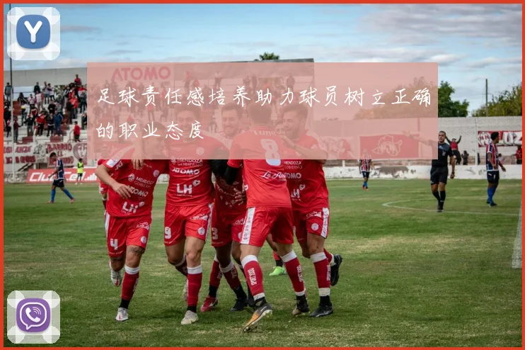 足球责任感培养助力球员树立正确的职业态度